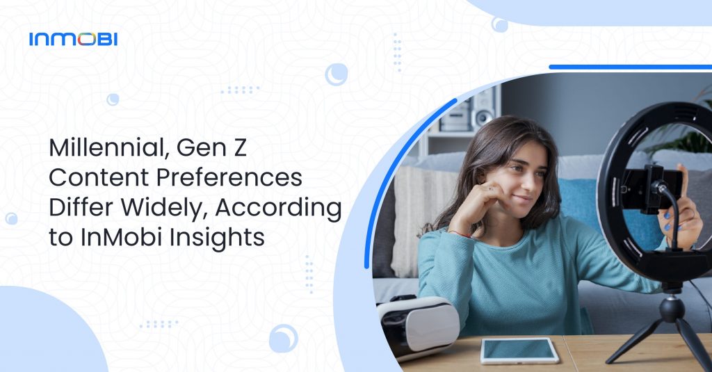 Gen Z Significantly Prefers User-Generated Content, Older Millennials Lean Toward Streaming, InMobi Insights Survey Shows