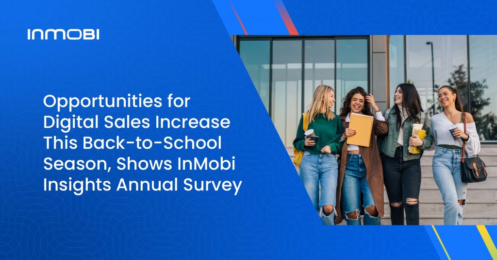 InMobi Insights Annual Survey Shows Opportunities for Digital Back-to-School Sales Increase