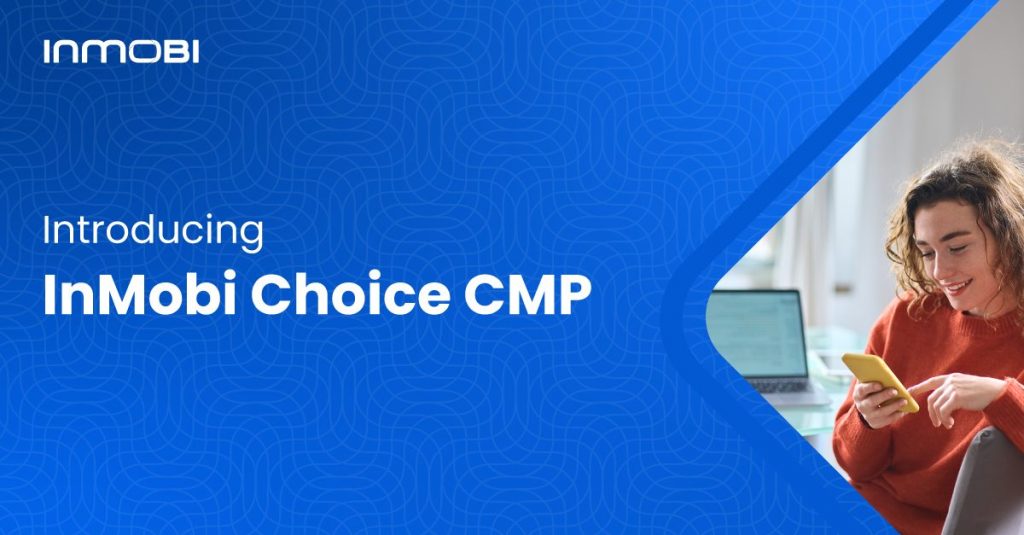 InMobi Launches InMobi Choice CMP to Enhance Frictionless Consent Management for Publishers