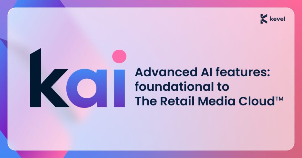 Kevel Launches Kai to Boost Performance Optimisation, Relevance & Revenue for Retail Media Networks