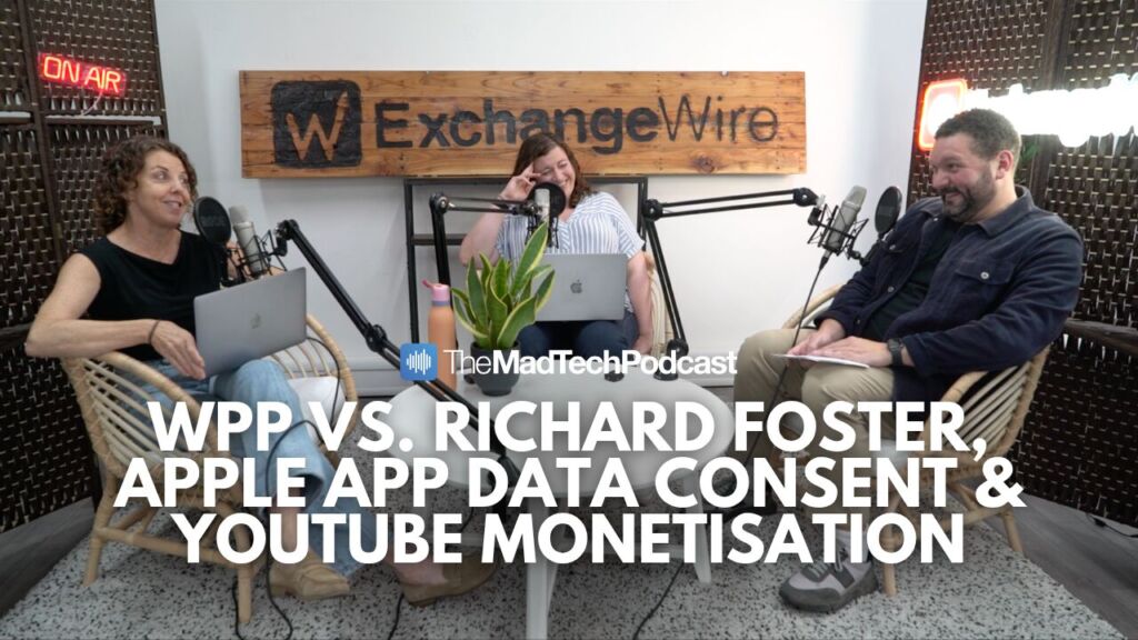 ExchangeWire on WPP Vs. Foster, Apple App Data Consent, and YouTube Monetisation
