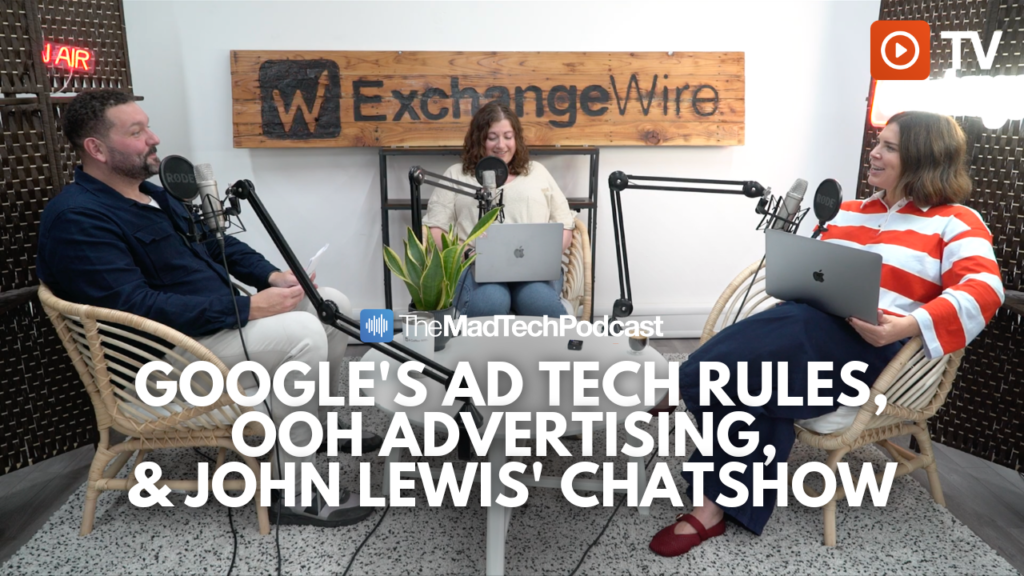 ExchangeWire on Google’s Ad Tech Rules, OOH Advertising, and John Lewis’ YouTube Chatshow